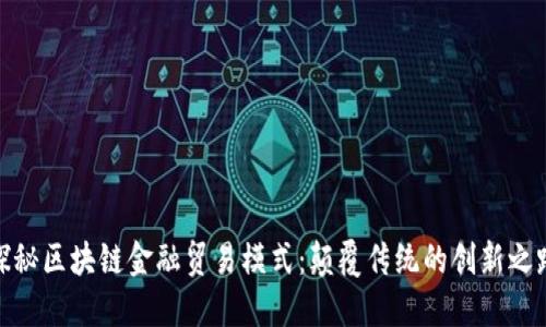 探秘区块链金融贸易模式：颠覆传统的创新之路