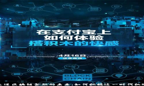 
走进区块链金融的未来：如何把握这一时代机遇