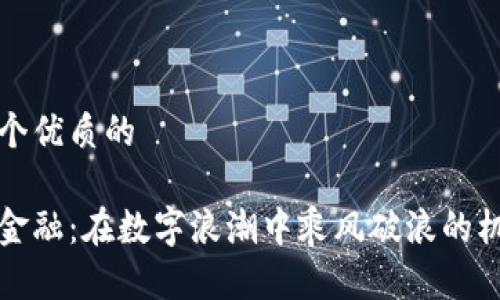 思考一个优质的  

区块链金融：在数字浪潮中乘风破浪的机遇之旅