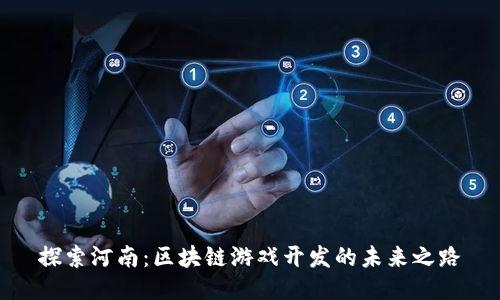 探索河南：区块链游戏开发的未来之路