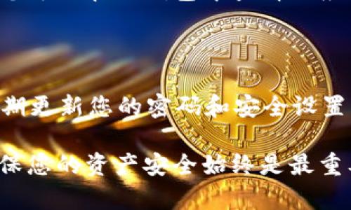 在要将OKEx上的数字货币存入TP钱包之前，您需要确保已安装并注册TP钱包应用程序。下面是详细步骤，帮助您顺利完成存币操作：

步骤一：准备工作

首先，您需要确保您的TP钱包已经安装并已完成注册。如果您还没有TP钱包，可以在应用商店（如Google Play或Apple Store）下载并安装。安装后，按照提示进行注册，设置好您的密码和助记词，以确保您的钱包安全。

步骤二：登录OKEx账户

打开OKEx网站或应用程序，输入您的账户信息进行登录。如果您还没有账户，需要先注册并完成身份验证。验证通常包括提供身份证明和必要的信息以遵循平台的合规要求。

步骤三：获取TP钱包地址

在TP钱包中，选择您要存入的币种，点击该币种进入详细页面。您会看到一个“接收”或“存款”按钮，点击后系统会生成一个唯一的钱包地址。确保您复制这个地址，稍后将用到它。

步骤四：提币操作

在OKEx账户中，找到“资金管理”或“资产”选项，然后选择您想要转移的币种。在该币种的操作选项中，选择“提币”。输入您在TP钱包中获取的钱包地址，并设置要提取的数量。

步骤五：输入提币信息

在提币页面，您需要填写接收地址、提币数量及相关的安全信息，包括验证代码或短信验证码等。这是为了确保您的操作安全，防止未授权的提币。

步骤六：确认提币

再次检查所有输入信息的准确性，确保钱包地址没有错误。确认无误后，提交提币申请。通常情况下，提币会经过平台的审核，可能需要几分钟的处理时间。

步骤七：查看交易记录

提币申请提交后，您可以在OKEx的交易记录中查看提币状态。确认提币在区块链上的状态后，您可以在TP钱包中查看相应的币种余额，确保币已经成功到账。

步骤八：维护钱包安全

记住，保持您的TP钱包安全至关重要。定期备份助记词，避免在不安全的环境下连接网络，并定期更新您的密码和安全设置，以防止黑客攻击和资产丢失。

通过以上步骤，您就可以成功将OKEx上的数字货币存入您的TP钱包。这些操作虽然简单，但确保您的资产安全始终是最重要的。希望这些信息对您有所帮助！