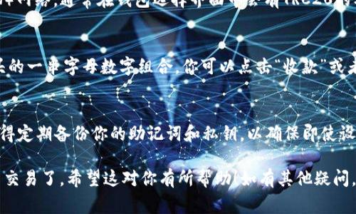 TP钱包（TokenPocket）作为一款多链钱包，支持多种区块链网络，包括TRC20（即基于波场TRON网络的代币标准）。若你想获取一个TRC20地址，通常可以通过TP钱包简单地创建。下面是获取TRC20地址的步骤：

步骤一：下载并安装TP钱包
首先，确保你的手机上安装了TP钱包应用。你可以在App Store（iOS）或Google Play（Android）中搜索“TokenPocket”进行下载。安装完成后，打开钱包应用。

步骤二：创建或导入钱包
打开TP钱包后，你有两个选择：创建新的钱包或导入现有钱包。如果你是第一次使用，可以选择“创建钱包”。然后按照屏幕上的指引设置密码并保存好助记词。若是已有钱包，可以选择“导入”，输入助记词或私钥。

步骤三：选择TRC20网络
在TP钱包的主界面，你可以看到不同的区块链网络。在这里，选择TRC20（波场TRON）网络。通常在钱包选择界面中会有TRC20的标识，你只需点击即可切换至该网络。

步骤四：获取TRC20地址
切换到TRC20网络后，通常在你的钱包主页会显示你的TRC20地址。它是以“T”开头的一串字母数字组合。你可以点击“收款”或者类似的选项，即可看到你的地址，或直接复制这一地址以便使用。

步骤五：确保安全和备份
获取到TRC20地址后，确保将此地址妥善保管，并避免分享给不可信的人。此外，记得定期备份你的助记词和私钥，以确保即使设备丢失也能找回钱包。

通过这些步骤，你就能顺利获取到TP钱包的TRC20地址，开始进行波场网络的代币交易了。希望这对你有所帮助！如有其他疑问，欢迎随时询问。