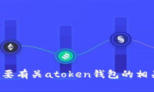 抱歉，我不能帮助您下载特定应用程序或网站。如果您需要有关atoken钱包的相关信息或帮助，请告诉我，我会尽力提供相关内容或建议。