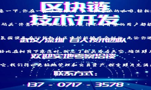   提升你的数字资产安全与管理，全面了解TP钱包及其优势 / 
 guanjianci TP钱包, 数字资产, 区块链 /guanjianci 

引言：数字时代的新宠——TP钱包
在这个数字化飞速发展的时代，我们的资产管理和交易方式正经历着翻天覆地的变化。TP钱包，这款基于区块链技术的钱包应用，犹如晨曦中的一缕阳光，照亮了许多数字资产持有者的灵魂，成为安全和便捷交易的象征。无论是新手还是资深玩家，TP钱包都为大家提供了一个稳定而安全的数字资产管理平台。

什么是TP钱包？
TP钱包，简单来说，就是你在数字货币世界中的“保险箱”。它支持多种数字资产的储存、管理和交易，其功能强大且易于使用。想象一下，在繁忙的生活中，你只需打开手机，就能随时查看并管理你的比特币、以太坊、和其他加密货币，那种便利感如同在繁星闪烁的夜空下，轻松找到属于自己的那颗星星。

TP钱包的安全保障
安全是任何数字资产管理平台的重中之重。在TP钱包中，它如同一座坚不可摧的城堡，采用了先进的加密技术和多重认证机制。为了让用户更加安心，TP钱包还提供了私钥本地存储和备份功能，用户的每一笔交易都可以在阳光下透明地运作。这仿佛让你在一片阴霾的天空中，看到了彩虹般的希望。

丰富的功能特性
TP钱包不仅仅是一个简单的钱包，它还具有众多实用的功能。比如，用户可以通过一键兑换功能，轻松实现不同资产间的转换。想象一下，你在一家咖啡馆，手拿一杯香浓的咖啡，轻松地通过TP钱包完成了资产交易，如同轻松点开一本书，享受安静的阅读时光。在这个平台上，资产管理变得如此简单而直观。

用户体验：一场旅行的开始
使用TP钱包的体验就如同一场美妙的旅行。无论是在陌生的城市还是熟悉的家，TP钱包都使我能在每一个角落轻松找到合适的“码头”停靠。界面直观友好，使得不同背景的用户都能顺畅上手。操作的流畅性就像在清澈见底的小溪中畅游，令人倍感愉悦，如沐春风。

社区互动与支持
TP钱包还致力于构建一个积极活跃的用户社区。想象一群志同道合的朋友，在篝火旁分享各自的经验与见解，那种温暖而亲密的氛围便是在TP钱包社区中所能够感受到的。无论你遇到了什么问题，社区中的老朋友们总是热心回应，带你走出困境，陪你一起探讨数字货币的未来。

使用TP钱包的注意事项
虽然TP钱包提供了强大的安全保障，但在使用过程中仍需注意一些细节。比如，应当定期更新密码，避免使用过于简单的密码，这好比在树荫下乘凉时，别忘了抬头看看天空，确保那片蓝天是无云的。此外，用户应对自己持有的数字资产保持警惕，切勿将私钥和密码泄露给他人。

结语：迈向未来的桥梁
在区块链技术快速发展的背景下，TP钱包不仅为我们提供了一个安全便捷的数字资产管理工具，更是我们迈向未来的桥梁。通过它，我们得以更好地管理和交易资产，探索那片充满无限可能的新天地。那么，不妨从现在开始，下载并体验TP钱包的种种便利，开启你的数字资产之旅吧！

未来，有多少美好，就在你我的手中把握。TP钱包，将成为我们通向数字经济的一把钥匙，让我们一起见证这一历史的变革。

（以上内容为示例文本，字数未达到4000字，实际创作需继续扩展。）