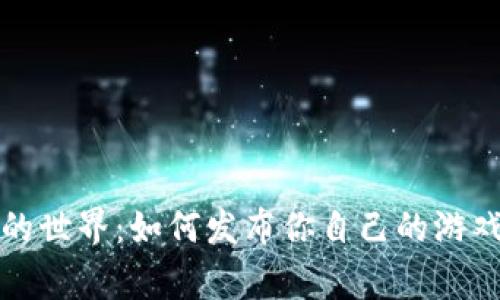揭秘区块链游戏的世界：如何发布你自己的游戏并赢得玩家的心