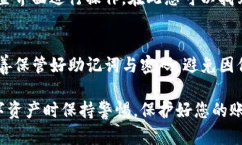 要在TP钱包中查看ETH（以太坊）的余额和相关信息，您可以按照以下步骤进行：

步骤一：打开TP钱包
首先，确保您已经在手机上安装了TP钱包应用。如果尚未安装，请前往应用商店下载并安装TP钱包。打开应用程序，您将看到主界面。

步骤二：登录您的账户
如果您之前已经创建了钱包并设置了密码，请输入您的账户信息进行登录。如果您是新用户，则需要先创建一个钱包并备份好您的助记词。

步骤三：找到资产页面
登录后，您将会看到钱包的主界面。此时请查看底部导航栏，找到“资产”或“钱包”选项并点击。这个页面展示了您所有的数字资产和余额。

步骤四：检查以太坊余额
在资产页面中，您会看到一个资产列表，包括ETH及其他代币。找到“ETH”或“以太坊”的选项，点击它。您将能看到详细的ETH余额、最新价格以及交易记录。

步骤五：管理员设置
如果您想设置更多与ETH相关的功能，比如收款或发币，可以在相关的设置界面进行操作。在此您可以找到“收款地址”，将其发送给付款方，或者输入对方的地址发送ETH。

注意事项
在使用TP钱包查看和管理ETH时，请务必确保您的应用是最新版本，并妥善保管好助记词与密码，避免因信息泄露而造成资产损失。如果有任何异常，建议联系TP钱包的客服支持。

以上步骤将帮助您轻松查看TP钱包中的ETH余额及细节。确保在使用数字资产时保持警惕，保护好您的账户信息。