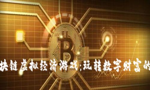 探索区块链虚拟经济游戏：玩转数字财富的新世界