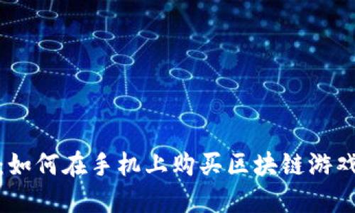 轻松掌握：如何在手机上购买区块链游戏的全攻略