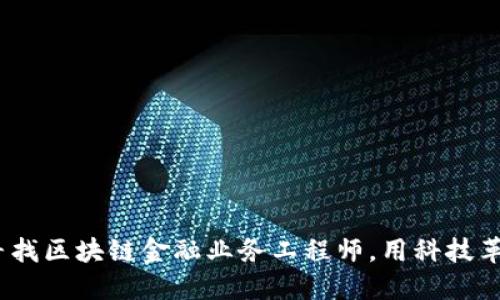 助力未来：寻找区块链金融业务工程师，用科技革新金融行业