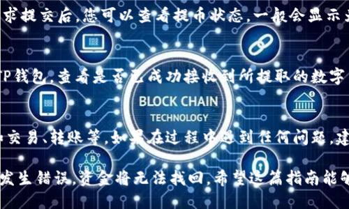 从欧易（OKEx）提币到TP钱包的步骤如下：

第一步：登录欧易账户
首先，打开您的浏览器，访问欧易官方网站，使用您的账户信息进行登录。如果您还没有账户，可以先注册一个。

第二步：找到提币功能
成功登录后，您将进入欧易的交易界面。在页面顶部，寻找“资产”或“钱包”选项，进入后会看到“提币”或“提现”功能，点击进入该页面。

第三步：选择要提取的数字货币
在提币页面，您需要选择要提取的数字货币。在下拉菜单中，选择您希望转移到TP钱包的数字货币（例如，USDT、BTC等）。

第四步：填写提币信息
在选择好数字货币后，您需要填写提币信息，包括以下几个部分：
ul
    listrong提币地址：/strong打开您的TP钱包，点击“接收”按钮，找到您的钱包地址，复制该地址并粘贴到欧易的提币地址栏中。/li
    listrong提币金额：/strong输入您希望提取的金额，注意核对账户余额，确保您有足够数量可提取。如果需要，您还可以查看相关的手续费信息。/li
/ul

第五步：确认提币信息
在填写完提币地址和金额后，请仔细核对所有信息，确保提币地址无误。提币地址错误将导致资金丢失。确认后，您可能需要进行身份验证，通过短信验证码或邮箱验证码确认提币请求。

第六步：提交提币请求
所有信息核对无误后，点击“提交”或“确认提币”按钮，您的提币请求将被处理。在提币请求提交后，您可以查看提币状态，一般会显示为“处理中”。

第七步：检查TP钱包确认
在提交提币请求后，您需要稍等片刻，资金将会在网络上进行确认。完成后，建议您打开TP钱包，查看是否已成功接收到所提取的数字货币。这个过程可能需要几分钟到几个小时，具体时间取决于网络拥堵和交易确认速度。

第八步：完成与确认
在TP钱包中成功接收到资金后，您可以选择在钱包中使用资金，或进行进一步操作，例如交易、转账等。如果在过程中遇到任何问题，建议及时联系欧易的客服支持。

以上就是从欧易提币到TP钱包的详细步骤。操作时请特别注意地址的准确性，因为一旦发生错误，资金将无法找回。希望这篇指南能够帮助您顺利进行提币操作！