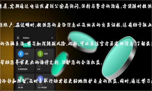 在苏州，如果您在使用TP钱包过程中遭遇诈骗，立即采取行动是非常重要的。以下是报案的详细步骤和建议。

第一步：收集证据
首先，您需要收集所有与诈骗相关的证据。这可能包括交易记录、聊天记录、截图、电子邮件、短信等。确保这些材料能够清晰地证明您遇到的诈骗行为。在收集这些信息时，尽量将其整理成一个有序的文件夹，以便后续报案使用。

第二步：前往当地公安机关报案
在苏州，您可以直接前往居住地或事件发生地的公安局报案。这些地方通常设有受理诈骗案件的专门窗口。在报案时，请将您收集到的证据展示给警方，并详细说明事件经过，包括诈骗的方式、时间、地点及对方的身份信息等。

第三步：拨打警务热线
除了亲自前往公安机关，您还可以拨打苏州市的警务热线。电话通常是110，您可以向接警员说明情况，并请求转接至相关部门进行举报。电话报案的优点是能在第一时间获得指导和建议。

第四步：在线报案
现在许多地方都提供了在线报案的服务，您可以在苏州市公安局的官方网站上检查是否有此项服务。如果有，按照网站上所提供的步骤上传您的证据和信息。在线报案的方便之处在于无需亲自前往，可以随时随地进行。

第五步：关注案件进展
报案后，警方会对您的案件进行调查。您可以通过报警时获得的手续编号持续关注案件的进展。定期通过电话或者到公安局询问，保持与警方的沟通，方便随时提供更多信息或证据。

第六步：申请冻结资金
如果您的TP钱包出现资金被盗的情况，您应当立即联系TP钱包的客服，说明情况并申请冻结账户。在说明时，提供您的身份信息以及相关的交易证据。这有助于阻止更多的资金流失，保护您的财产安全。

第七步：提升自我保护意识
在经历过诈骗事件后，保持警惕是非常重要的。您可以通过丰富自身的相关知识，了解常见的诈骗手法，学习如何辨别风险。此外，可以关注官方渠道的信息，了解最新的诈骗案例，提高自身的警觉性。

寻求法律帮助
如果您的损失较大，您也可以考虑咨询专业的法律人士。他们能够为您提供更专业的建议，帮助您寻求更大的法律支持，保护您的合法权益。

总结
在遭遇TP钱包诈骗的情况下，尽快报案、收集证据、联系相关方面都是至关重要的步骤。保持冷静和理智，及时采取行动才能更好地维护自身的权益。同时，通过学习和总结经验教训，不断提升自身的防范意识，才能在未来更好地保护自己，远离诈骗的阴影。