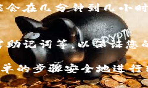 要把币转到TP钱包（通常指的是Trust Wallet或其他类似钱包），您需要遵循以下步骤。下面详细介绍了整个过程：

步骤一：下载和安装TP钱包
首先，您需要确保在自己的手机上下载并安装TP钱包。如果您还没有安装，可以在Apple App Store或Google Play Store中搜索“Trust Wallet”并下载。完成安装后，打开应用程序。

步骤二：创建或导入钱包
如果您是第一次使用该钱包，请选择创建新钱包。遵循屏幕上的指示，接受条款并生成钱包恢复短语，确保将其保存在安全的地方。如果您已有钱包，也可以选择导入现有的助记词来恢复放心的存款。

步骤三：获取您的钱包地址
钱包创建完成后，您需要找到自己的钱包地址。一般情况下，在首页会显示您的钱包余额和不同币种的选项。选择您要接收的币种，然后点击“接收”按钮以获取您的钱包地址。复制这个地址，您将需要它来接收您的币。

步骤四：选择交易平台或其他钱包
接下来，您需要在一个交易平台（如币安、火币等）或您的个人钱包中找到您要转出的币。当您进入平台时，确保您已经登录并找到“提款”或“转账”的选项。

步骤五：填写转账信息
在提款页面，您需要填写几个关键项。首先，粘贴您从TP钱包复制的钱包地址。然后，输入您想要转账的币的数量。请确认该地址以及转账的数量准确无误，确保电流币送达正确地点。

步骤六：确认和提交交易
核对所有信息后，提交交易。大部分平台会要求您进行一次二次验证，例如发送到您注册邮箱的验证码或手机短信。完成后，确认转账。

步骤七：等待转账确认
交易确认后，您可以在TP钱包中查看是否到账。不同的区块链网络所需的确认时间各不相同，可能会在几分钟到几小时之间。您可以在相应区块链浏览器中查看交易状态。

步骤八：确保安全性
在整个转账过程结束后，确保每次使用TP钱包时都遵循安全防范措施，包括定期更改密码、不透露助记词等，以保证您的资产安全。

以上就是如何将币转到TP钱包的详细步骤。无论您是新手还是有经验的用户，都可以遵循这些简单的步骤安全地进行转账。每一个细节都可能影响安全和资金的顺利到账，因此请务必认真操作！