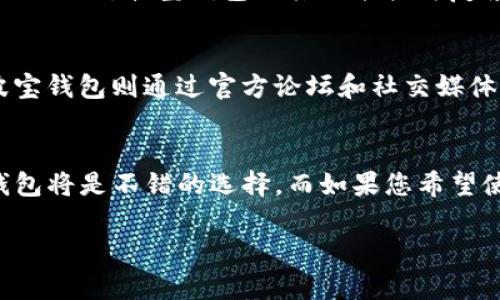在选择适合自己的数字钱包时，很多人会对市场上流行的选项进行比较，比如TP钱包和波宝钱包。为帮助您更好地理解这两款数字钱包的优劣，以下将对其特点、功能和使用体验进行详细分析。

TP钱包概述
TP钱包，作为一款新兴的钱包应用，凭借其简洁的界面和强大的功能受到了越来越多用户的青睐。TP钱包支持多种主流数字货币的管理，用户可以在一个界面中实现对不同数字资产的查看和操作。

波宝钱包概述
波宝钱包则是另一款备受认可的数字钱包，它的特色在于功能较为齐全，并强调安全性和易用性。波宝钱包支持许多区块链资产，并为用户提供丰富的增值服务，如资产交易、储蓄等。

功能对比
1. **资产管理**：TP钱包和波宝钱包都支持多种数字货币的存储和管理，但TP钱包在用户体验上更加友好，其界面设计直观易懂，即使是初学者也能快速上手。而波宝钱包提供了更多的功能选项，如资产分析和投资建议，适合想要深入研究区块链市场的用户。

2. **安全性**：安全性一直是用户关心的重点。TP钱包采用多重加密技术，并定期升级系统以防止黑客攻击。波宝钱包同样重视安全性，提供双重身份验证和冷存储方案，保障用户资产安全。

3. **交易速度**：在交易速度方面，两者表现均不错。不过，TP钱包因其对区块链网络的，通常能更快完成交易，而波宝钱包在网络拥堵时可能会稍显滞后。

用户体验
TP钱包以其简约的设计和高效的操作流程，受到了许多用户的好评。初次使用时，用户只需通过简单的步骤即可创建钱包，并快速熟悉各项功能。相比之下，波宝钱包因其功能较为复杂，初次使用时可能需要更长的适应时间，但长远来看，其丰富的功能将帮助用户实现更高效的资产管理。

社区与支持
两个钱包都拥有活跃的用户社区和良好的客户支持。TP钱包的开发团队会定期在社区中进行互动，解答用户的问题，并收集用户反馈，持续产品。波宝钱包则通过官方论坛和社交媒体，与用户保持紧密联系，确保快速响应用户需求。

总结
总的来说，TP钱包和波宝钱包各有优劣，选择哪个更好主要取决于用户的需求。如果您的需求较为简单，倾向于便捷的操作和友好的用户界面，TP钱包将是不错的选择。而如果您希望使用功能更丰富、支持更多交易方式的钱包，波宝钱包可能更合适。无论选择哪款钱包，都建议用户在使用过程中谨慎操作，保护好自己的资产安全。

希望以上信息对您在选择数字钱包时有所帮助！