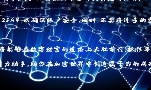   掌握TP钱包，轻松在BitMEX交易！ / 
 guanjianci TP钱包, BitMEX, 加密货币 /guanjianci 

一、认识TP钱包与BitMEX
在数字货币飞速发展的今天，对于想要参与这一领域的人来说，选择一款合适的钱包和交易所显得尤为重要。TP钱包，作为一款多功能的加密货币钱包，被越来越多的用户所认可。而BitMEX，则是一个全球知名的衍生品交易平台，以其高杠杆和丰富的交易品种而闻名于世。

二、TP钱包的独特之处
TP钱包如同一座现代化的数字金库，不仅保障了用户的资产安全，还提供了便捷的管理功能。用户可以通过TP钱包安全地存储、接收和发送多种类型的加密货币。其直观的界面设计和高效的功能，让即使是新手也能在几分钟内上手操作。
这款钱包支持多种主流加密货币，包括比特币、以太坊、Ripple等，给用户带来了极大的便利。此外，TP钱包的私钥保护机制，也让用户能够牢牢把控自己的资产，远离黑客的威胁。

三、BitMEX的魅力何在？
BitMEX成立于2014年，是一家专注于比特币衍生品的交易平台。它最大限度地发挥了加密市场动态的一面，通过提供高达100倍的杠杆交易，使得用户可以以小博大，获得更多的投资回报。
不过，BitMEX并不适合所有人，尤其是投资新手。在这个波动性极大的市场中，慎重选择合适的交易策略是非常重要的。同时，理解衍生品交易的相关知识也能帮助用户更好地操控风险，保护投资本息。

四、如何将TP钱包与BitMEX结合使用
将TP钱包与BitMEX结合使用，可以让你的交易体验更上一层楼。例如，你可以将资金从TP钱包转移至BitMEX进行交易，反之亦然。这一过程不仅安全而且高效，不会浪费过多的时间在繁琐的操作上。
首先，在TP钱包中存入你的加密货币，随后根据BitMEX的要求，生成相应的充值地址并将资金转入。这一过程简单明了，用户只需按照平台的指引完成操作。

五、交易中的安全与风险
在进行任何交易之前，了解安全与风险措施是非常必要的。当使用BitMEX进行交易时，务必开启双因素身份验证（2FA），以确保账户安全。同时，不要将过多的资金放在交易所中，尤其是当你暂时不进行交易时，将资金转回TP钱包中是更为保险的做法。
此外，新手用户在开始大规模交易之前，可以采用“小额交易”的方式，以减少前期的风险，积累经验。

六、总结：让你的加密之旅从这里启航
TP钱包与BitMEX的结合，能够让你在这个风云变幻的加密货币市场中游刃有余。通过掌握这两者的使用方法，你将能够在数字财富的道路上大胆前行，抓住每一个财富增值的机会。

无论你是刚刚踏入加密货币领域的新手，还是已有丰富交易经验的投资者，相信TP钱包和BitMEX都会成为你的得力助手，助你在加密世界中创造属于你的成功故事。

现在就行动起来吧，下载TP钱包，注册BitMEX账户，开始你的加密投资之旅，让财富的晨曦在你的前方徐徐展开！