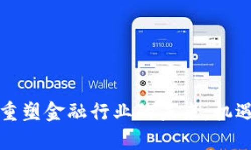区块链如何重塑金融行业的未来：机遇与挑战并存