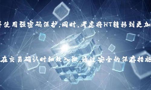 在TP钱包中兑换HT（火币交易所的代币）涉及几个步骤。以下是详细的操作指南，帮助你顺利完成兑换。

第一步：准备工作

在进行任何交易之前，确保你的TP钱包已经安装并且安全。打开TP钱包，确保你的钱包里有足够的币种用于兑换。通常，你需要拥有一些主流币种，如以太坊（ETH）或USDT等，这些币种在兑换过程中可能作为中介使用。

第二步：选择交易对

在TP钱包主界面，找到“交易”或者“兑换”选项。在该页面上，你将看到可用的交易对。搜索“HT”或者“火币代币”，然后选择与其可以兑换的币种进行交易。以ETH为例，你可能需要找到“ETH/HT”的交易对。

第三步：输入兑换数量

在选择好交易对后，输入你想要兑换的币种数量。系统通常会自动计算出你可以获得的HT数量。请注意，要留意交易手续费，确保你计算出来的最终金额是你可接受的。此外，要了解不同交易对的价格变动，选择合适时机进行兑换可以获得更好的汇率。

第四步：确认交易

再次核实所选择的交易对、兑换数量及相关手续费，确认无误后，点击“确认交易”或者“兑换”按钮。此时，TP钱包将会提示你输入交易密码，确保你的交易安全。输入正确后，交易就会开始处理。

第五步：查看交易状态

交易完成后，你可以在TP钱包的“交易记录”中查看交易状态。通常，交易完成时间非常快，但在网络拥堵时可能会有所延迟。如果交易一直未到账，可以稍等片刻并再次查看交易状态，或联系TP钱包的客服进行咨询。

第六步：安全存储HT

一旦兑换完成，HT将会存入你的TP钱包中。对于许多用户来说，安全存储数字资产非常重要。建议你定期备份钱包，并使用强密码保护。同时，考虑将HT转移到更加安全的硬件钱包中，以保护你的资产免受网络攻击的威胁。

总结

在TP钱包兑换HT的流程虽然简单，但每一步都需要细心操作。确保已准备好兑换所需的币种、选择合适的交易对，并在交易确认时细致入微。通过安全的保存措施，保障你的HT资产安全。希望这篇指南能帮助你顺利完成兑换，为你在数字货币投资旅程中增加更多的信心与成功。

请根据自己的需求适当调整兑换步骤，祝你在数字资产交易中获得丰厚收益！