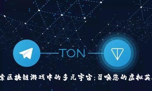 探索区块链游戏中的多元宇宙：召唤您的虚拟英雄！