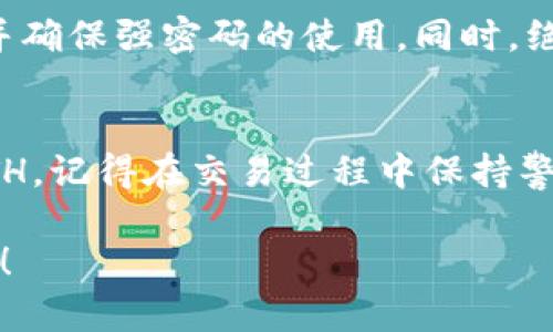 在TP钱包中购买以太坊（ETH）是一个相对简单的过程。下面是详细的步骤指南，以及一些相关信息，帮助你更顺利地完成交易。

步骤一：下载并安装TP钱包
首先，确保你在手机上下载并安装最新版本的TP钱包。TP钱包在Android和iOS平台上都可以找到。在应用商店搜索“TP钱包”，找到并安装应用。

步骤二：创建或导入钱包
打开TP钱包后，你可以选择创建一个新钱包或导入一个已有的钱包。如果你是新用户，点击“创建钱包”，按照提示设置钱包密码，并做好Mnemonic（助记词）的备份。在进行任何交易之前，确保你安全地保存了这些信息。

步骤三：资金准备
在购买以太坊之前，需要确保你的狗狗币钱包里有足够的资金用于购买交易。你可以通过其他途径（如银行转账、信用卡或其他加密货币）向你的TP钱包充值。

步骤四：选择购买ETH的方式
在TP钱包中，你将看到“购买”或“交易”按钮。点击进入，这里会提供多种购买ETH的选项。你可以选择通过第三方服务（如交易所）直接购买，也可以选择使用其他加密货币换取ETH。

步骤五：填写购买信息
在购买界面，你需要填写一些基本信息，例如你想购买的ETH数量，支付方式等。如果你选择充值卡或信用卡，请按照屏幕上的提示完成相关信息填写。

步骤六：确认交易并完成购买
在所有信息确认无误后，进行最后一步：确认交易。在此之前，确保你已经仔细检查转换比例和费用等信息。一旦确认，TP钱包将处理交易并将购买的ETH存入你的钱包地址。

步骤七：检查你的钱包余额
完成购买后，返回TP钱包主界面，查看你的余额以确认ETH是否成功到账。通常来说，交易完成后，ETH会在短时间内反映在你的钱包中。

注意事项
在使用TP钱包购买ETH时，请务必注意安全问题。确保你的手机设备安全，定期更新钱包应用，并确保强密码的使用。同时，绝不要分享你的助记词和私钥，以免造成损失。

总结
购买以太坊的过程顺畅而简单，只需按照上述步骤小心操作，就可以在TP钱包中成功购买到ETH。记得在交易过程中保持警惕，保障你的资产安全。

以上便是关于如何在TP钱包中购买以太坊的详细指南。如有任何问题或建议，随时与我们联系！