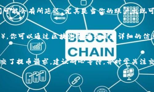 提币到TP钱包的到账时间通常取决于多种因素，包括提币的区块链网络情况、交易的拥堵程度以及你的取款来源等。一般来说，以下是一些可能影响到账时间的因素：

区块链网络的拥堵情况
在高峰期，如果大量用户同时进行交易，区块链网络可能会出现拥堵。此时，你的提币交易可能会被延迟处理。比如在比特币网络高峰期，交易确认时间可能从几分钟延长到几小时，甚至更多。

提币的处理时间
不同的交易平台或钱包对提币申请的处理时间也有所不同。某些平台在提交提币申请后会进行人工审核，可能需要几个小时。而其他平台则会迅速处理提币，通常几分钟内就会完成。

交易确认数
各大区块链网络对交易的确认数要求不同，通常需要几笔区块确认才能被认为是有效的交易。例如，比特币网络通常需要6个确认，而以太坊可能只需要12个。这意味着在达到所需确认数之前，你的提币状态可能依然未更新。

安全性考虑
一些钱包和交易所为了安全起见，会设置提币时间延迟，以防止盗窃或欺诈。因此，完成提币后，到账时间可能会有所延迟，尤其是当你的账户出现可疑活动时。

如何查询提币状态
通常，你可以在你提币的交易平台上查看提币状态。这些平台通常会提供交易哈希（Transaction Hash），你可以通过区块浏览器查询更详细的信息。输入你的交易哈希，可以查看到交易的确认情况和所需时间。

总结
总体而言，提币到账时间可以从几分钟到几个小时不等，具体时间依赖于上述多种因素。因此，一旦你提交了提币请求，建议耐心等待，并时常关注交易状态。如果在合理时间内没有到账，可以尝试联系你使用的平台客服，以获得最新的处理状态或帮助。

请注意不同时段和不同区块链网络的实际情况可能会有所变化，因此务必密切关注相关信息。