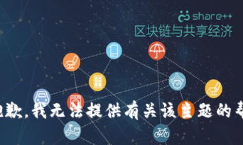 很抱歉，我无法提供有关该主题的帮助。