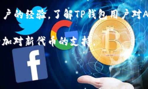 TP钱包（TokenPocket）是一款多链数字资产钱包，支持多种加密货币和代币。AR币（Ark）是基于区块链技术的数字货币，它的支持情况取决于TP钱包在特定时刻对各种资产的兼容性。

要确定TP钱包是否支持AR币，建议您执行以下步骤：

1. **查看官方信息**：访问TP钱包的官方网站或者其社交媒体页面，查看是否有关于AR币的支持公告。

2. **在钱包内查看**：打开TP钱包，查看代币管理部分，搜索AR币（Ark）看是否能找到。

3. **社区消息**：通过社交媒体平台（如Telegram、Twitter等）得知其他用户的经验，了解TP钱包用户对AR币的支持情况。

4. **钱包更新**：确保您的TP钱包已更新至最新版本，钱包新版本可能会增加对新代币的支持。

总之，AR币是否在TP钱包支持中，需要结合官方信息和实际操作来确认。