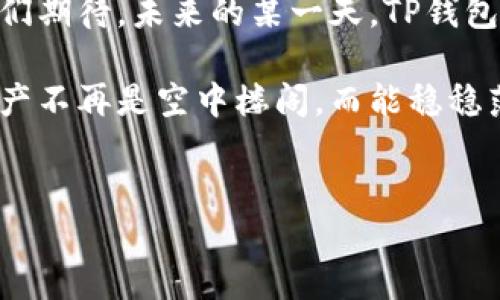 TP钱包：数字资产管理的新时代

在数字货币风起云涌的时代，钱包作为管理和存储数字资产的重要工具，显得尤为重要。而TP钱包正是众多数字资产管理工具中的一匹黑马，然而，很多用户在使用过程中发现TP钱包缺乏市场，这是怎样的情况呢？让我们一同深入理解这款被寄予厚望的数字钱包。

TP钱包的魅力所在

首先，TP钱包为用户提供了一个安全、便捷的环境来存储和交易虚拟货币。想象一下，在一个清晨的阳光下，您手握着一杯热腾腾的咖啡，灵活地通过TP钱包迅速管理您的数字资产。这不仅仅是一种技术提供的便捷，更是给用户带来了一种舒适的生活体验。

TP钱包支持多种主流数字货币，用户可以在同一个平台上管理自己的比特币、以太坊、以及其他代币。这种一站式的管理方式，降低了用户在不同交易所之间跳转的复杂性，就像在繁忙的城市中找到了一条通往宁静中心的隐秘小路。

为什么TP钱包似乎没有市场？

尽管TP钱包在技术上表现出色，但很多用户却感到它的市场表现平平。这背后有几个原因值得我们思考。

h41. 竞争的激烈/h4
如今，加密货币市场如同一片汹涌的海洋，众多钱包如同一条条大船驶入市场。TP钱包虽然功能强大，但面对诸如MetaMask、Trust Wallet等已经占有一席之地的竞争对手，用户的选择变得日益多样化。在这种情况下，如何突出重围，成为众多钱包中的佼佼者，便是TP钱包亟待解决的难题。

h42. 用户体验的挑战/h4
TP钱包在用户界面的设计和用户体验上也许还可以进一步完善。就如同一幅迷人的画作，颜色虽鲜明，但如果构图欠佳，观者便难以沉浸其中。用户对于钱包的第一印象至关重要，流畅的操作体验和简洁的设计能够在瞬间打动用户的心。因此，TP钱包需要在用户界面上进行更加人性化的设计，以提升用户的使用愉悦感。

h43. 市场营销策略/h4
TP钱包在市场营销方面的策略还需加强。在这个信息爆炸的时代，用户面临着海量的选择，如果没有有效的宣传，用户便难以关注到这个新兴钱包。建立强烈的品牌认知度，定向吸引核心用户群体，是TP钱包需要面对的另一大挑战。就好比繁星点点的夜空，只有那些闪烁着明亮光芒的星星，才能最先吸引我们的视线。

如何提升TP钱包的市场表现？

面对市场的困境，TP钱包需要从多个方面出击，来改善其市场表现。

h41. 打造良好的用户社区/h4
一个强大的用户社区是推动钱包成功的重要因素。TP钱包可以通过建立官方论坛、微信群或社区互动平台，鼓励用户分享他们的使用体验和建议。在这个过程中，用户不仅是被动的接收者，更是产品改进的重要参与者。就像是一个老友聚会，彼此分享故事，共同成长。

h42. 提升用户体验/h4
TP钱包需要重视用户体验，从界面设计到操作逻辑，处处体现人性化的考虑。定期收集用户反馈，了解用户在操作中遇到的困难，及时进行调整和。想象一下，当一个用户在使用TP钱包时，能感受到每一次点击和滑动都是那么自然流畅，这种愉悦感将大大提升他们的使用频率。

h43. 强化市场宣传/h4
TP钱包需要在市场推广上下功夫。可以通过线上广告、社交媒体、合作伙伴等多种渠道，宣传TP钱包的独特优势和使用便捷性。此外，与区块链行业内的知名项目进行合作，举办活动或者讲座，进一步提高品牌形象和知名度。

展望未来：TP钱包的希望之光

尽管当前TP钱包面临市场现状不佳的挑战，但只要它能不断调整战略、产品、加强社区互动，就一定能够在数字资产管理领域找到一席之地。让我们期待，未来的某一天，TP钱包能够如晨雾中的老桥，坚定而自信地矗立在用户心中，成为他们进行数字资产交易时的首选工具。

TP钱包的未来并不黯淡，关键在于如何把握每一个机会。成功并非一蹴而就，而是每一次努力的结晶。正如每一位投资者的心愿，愿我们的数字资产不再是空中楼阁，而能稳稳落地，开启更加美好的财富之旅。

TP钱包,数字资产,用户体验/guanjianci
TP钱包：如何解决市场不活跃的困境？