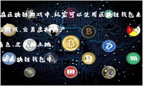 区块链钱包通常不指特定的游戏类型，而是一种允许用户存储、接收和发送加密货币和数字资产的工具。在区块链游戏中，玩家可以使用区块链钱包来管理他们的游戏资产，比如游戏内的虚拟物品、角色和货币。以下是区块链钱包在游戏中的一些相关概念：

1. **去中心化游戏（DApps）**：许多区块链游戏都是去中心化应用程序，玩家需要使用区块链钱包来参与游戏，交易虚拟资产。

2. **NFT游戏**：许多区块链钱包支持非同质化代币（NFT），这些代币可以代表游戏中的独特物品，比如角色、皮肤或土地。

3. **加密货币奖励**：在某些游戏中，玩家可以通过游戏活动获得加密货币，这些货币通常会存储在他们的区块链钱包中。

如果你希望了解更详细的信息或具体的游戏类型，请随时告知！