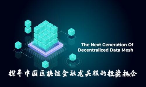 探寻中国区块链金融龙头股的投资机会