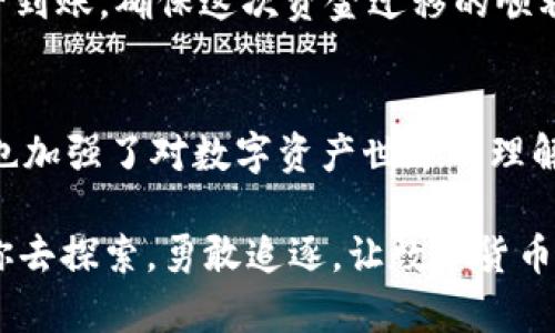 如何轻松将TP钱包中的波场USDT转至火币：一步步教你实现资金自由

TP钱包, 波场USDT, 火币/guanjianci

引言：数字货币的新时代
在这个瞬息万变的数字货币时代，资金的流动性变得尤为重要。在五光十色的数字货币市场中，波场（TRON）作为一个备受瞩目的区块链平台，其上发行的USDT（泰达币）已成为众多用户进行交易的首选。然而，如何高效、安全地将波场USDT转至火币交易所，以实现资产的最佳配置和增值，成为了许多投资者心中的一大课题。

准备工作：确保你的数字钱包安全
在进行任何交易之前，确保你的TP钱包安全是至关重要的。这就像在古老城堡的门前，首先必须确认大门锁得牢靠。请仔细检查以下几点：
ul
    li确保你的TP钱包已经完成必要的安全设置，如双重认证。/li
    li保持你的私钥和助记词的隐秘，切勿随意泄露。/li
    li确认你的TP钱包中有足够的波场USDT可供转账，并预留一些作为交易手续费。/li
/ul

第一步：打开你的TP钱包
打开TP钱包，就像打开一本记载着你财富故事的书。在应用程序首页，你会看到各类功能选项，选择“币币兑换”或“转账”功能。不论哪条路，目的地都是将你的波场USDT送往火币交易所。

第二步：选择转账目标
在转账页中，输入火币交易所提供的波场USDT充值地址。这个地址如同一条蜿蜒的河流，承载着你的财富流入新的领域。可以通过火币的账户界面查找该地址，务必复制粘贴，避免任何输入错误。一旦地址确认无误，便可继续下一步。

第三步：输入转账金额
在转账金额栏中，输入你希望转账的波场USDT数量。此刻，心中或许充满了期待与紧张。每一枚USDT都如同在晨雾中摇曳的青葱新芽，悄然成长。在这里，需保持适度的谨慎，确保考虑到交易手续费后，转账金额不会低于手续费。

第四步：确认转账并等待交易
在核对无误之后，点击确认转账。这一步骤犹如启航，你的资金将在区块链的海洋中航行。此时，交易需要时间在区块链上确认，而这一瞬间的等待中，你或许会开始幻想资金在火币交易所中成长的画面。

第五步：查询交易状态
转账后，你可以通过TP钱包的交易记录，查看转账是否成功。成功的转账就像夜空中的星星，闪烁着希望。同时，登录火币交易所，检查USDT余额是否到账，确保这次资金迁移的顺利。

结尾：实现资金灵活配置的启示
通过以上步骤，你已成功将TP钱包中的波场USDT转至火币，开启了资金自由之旅。在这个过程中，资产的灵活配置不仅为你提供了新的投资机会，也加强了对数字资产世界的理解。未来随着区块链技术的迅猛发展，熟练掌握这一过程将使你在数字货币的海洋中游刃有余。

无论是在欣赏夜空的星辰，还是在火币交易所的K线图上挥洒着你的智慧，每一次的操作都是财富故事的新篇章。未来，还将有更多的精彩等待着你去探索。勇敢追逐，让数字货币赋予你更大的可能性！