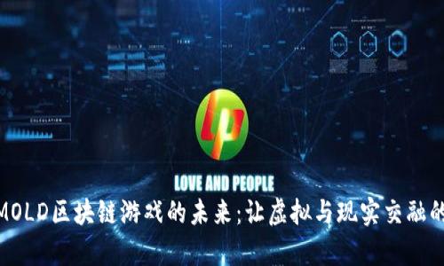 探索MOLD区块链游戏的未来：让虚拟与现实交融的奇迹