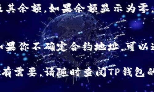 为了在TP钱包中添加代币的合约地址，您可以按照以下步骤进行操作：

步骤一：打开TP钱包
首先，确保您的TP钱包应用程序已成功安装并更新到最新版本。打开TP钱包，您将看到主界面，通常会显示您的资产总览。

步骤二：进入“添加代币”页面
在主界面中，查找“资产”或“代币”选项。点击进入后，您会看到一个选项，通常标为“添加代币”，点击该选项进入。

步骤三：选择网络
在添加代币的界面上，您可能需要选择代币所属的区块链网络（如以太坊、币安智能链等）。确保您选择的是正确的网络，以便与代币的合约地址匹配。

步骤四：输入合约地址
在指定的输入框中，输入您希望添加的代币合约地址。确保该地址是准确的，因为错误的合约地址可能导致资产丢失或无法识别。

步骤五：确认代币信息
输入合约地址后，TP钱包通常会自动识别该代币的名称和符号。您可以查看这些信息是否正确。如果代币信息未能自动填充，您可能需要手动输入代币名称和符号。

步骤六：完成添加
确认所有信息无误后，点击“添加”或“确认”按钮。TP钱包会将您输入的代币添加到您的资产列表中。

步骤七：查看代币余额
完成添加后，返回您的资产主界面，您应该能够看到新添加的代币及其余额。如果余额显示为零，确保您已经向该地址发送了相应的代币。

注意事项
在添加代币合约地址时，请务必确保地址来源的合法性与准确性。如果你不确定合约地址，可以通过官方网站、社区或其他可信来源进行核实，避免受到欺诈。

以上步骤应该可以帮助您在TP钱包中顺利添加代币的合约地址。如有需要，请随时查阅TP钱包的帮助文档或联系相关支持人员获取进一步的指导。