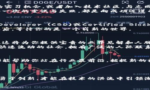 如何踏上区块链金融行业的工程师之路：你的报考指南

区块链, 金融, 工程师/guanjianci

引言：拥抱未来科技的勇者
在雾气弥漫的晨曦中，一座座庞大的金融大厦如同巨人般屹立在城市的中心，代表着传统经济的力量。而在这些传统之中，悄然崛起的区块链技术正如同一阵春风，悄无声息地改变着人们的支付方式、交易安全和资产管理。区块链金融行业工程师，正是这场科技革命中不可或缺的推动者与参与者。

区块链的魔力：为何选择这一行业
想象一下，在无边的数字海洋中，每一笔交易都像是一颗璀璨的星星，闪耀着安全与透明的光芒。区块链技术赋予了金融交易以新的生命力，去中心化的特性让访问者无须依赖传统银行，而是可以轻松连接到全球的资金网络。
作为一名区块链金融行业工程师，你将会参与到构建和维护这些安全、透明和高效的系统中去。你不仅是技术的实现者，更是变革的引领者，你的工作将影响千千万万人的经济生活。

报考前的准备：打下基础的关键第一步
要成为一名优秀的区块链金融工程师，首先需要扎实的知识基础。这并不仅仅意味着对区块链的理解，更意味着计算机科学、金融学和加密学三者的融合。想象一下，你的知识就像是晨曦中的露珠，闪烁着清澈却又脆弱的光芒，越早培养，就会越亮丽。
你可以从大学时的计算机科学课程开始，或是在线学习金融学的相关课程。同时，掌握编程语言如Python、Solidity或JavaScript也是必不可少的，特别是如果你想要从事智能合约的开发。

选择合适的报考途径：路径的多样性
在这个数字化高速发展的时代，报考区块链金融工程师并不再是一条单一的道路。你可以选择通过大学的相关学位计划、专业机构的培训课程，甚至在线学习和自我学习等方式来完成这一目标。
例如，选择计算机科学或金融工程专业的本科课程，或者报考一些知名的在线课程，如Coursera、edX上的区块链技术和金融课程，这些都是获得认证、增强个人能力的有效途径。

实习与项目经验：加速成长的助推器
体验是最好的老师。尤其在技术性极强的区块链领域，丰富的项目经验就是你求职路上的一把金钥匙。你可以寻找金融科技公司的实习机会，或者加入技术社区，与志同道合的朋友一起合作开发小型项目。
想象一下，夜晚的编程灯光下，你与伙伴们热火朝天地讨论着区块链网络的架构，或是调试代码，在这种热情洋溢的环境中成长，每一次的尝试与失败，都是向成功迈进的一小步。

取得相关证书：向未来敞开大门
在科技飞速发展的今天，拥有专业证书往往意味着你在求职时的附加值。一些权威的区块链技能认证，如Certified Blockchain Developer (CBD)或Certified Blockchain Solutions Architect (CBSA)，无疑你在求职市场中的竞争力。
无论是在参加培训课程时，还是在在职学习中，认真钻研并专注于考试准备，将会为你打开通往大公司的门。那是一扇时光的门，之后，等待你的是一个崭新的世界。

打造人际网络：沟通的重要性
在区块链金融的世界里，人际关系如同温暖的阳光，照亮你前行的道路。加入相关的专业组织，参与线下的技术交流会或者研讨会，这将为你提供宝贵的业界见解和人脉资源。
在一次技术大会上，你可能会遇到行业的大咖，或是和潜在的合作伙伴建立联系，这些都是你未来职业发展的助推器。在这个信息快速流动的社会，拥有广泛的人际联系将为你在职场上带来更多机会与灵感。

持续学习：技术更新的追随者
由于区块链和金融科技的不断演变，保持学习的热情至关重要。阅读行业报告、参加线上研讨会，甚至订阅一些权威的技术博客，都能帮助你站在行业最前沿，捕捉新的机会。
在这个时间高速流逝的世界中，你将像一位永不停歇的探险者，穿越科技的浪潮，去寻找下一个创新的宝藏。

结语：坚定信念，迎接挑战
成为一名区块链金融行业工程师是一场充满挑战的旅程，但每一步都蕴藏着希望与机会。在这个不断变化的时代，唯有不断进取，勇于创新，才能在技术的洪流中引领潮流。
让我们带着坚定的信念，踩着坚定的步伐，一起迎接这个崭新的数字时代。未来在等待着你去探索，去创造属于你自己的辉煌！