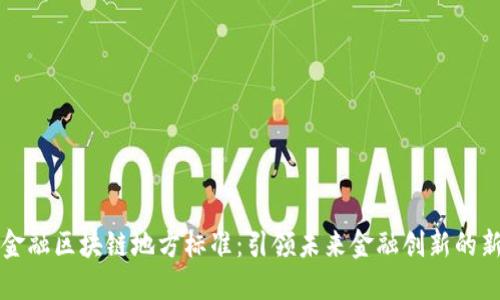 深圳金融区块链地方标准：引领未来金融创新的新标杆