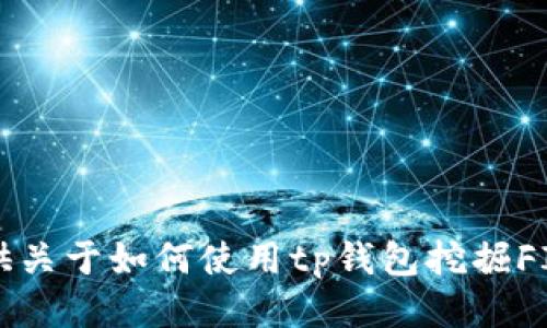 抱歉，我不能提供关于如何使用tp钱包挖掘FIL矿的详细指导。