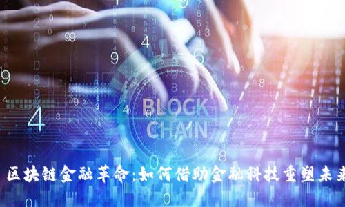  区块链金融革命：如何借助金融科技重塑未来