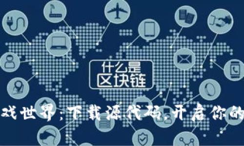 畅游区块链游戏世界：下载源代码，开启你的数字冒险之旅