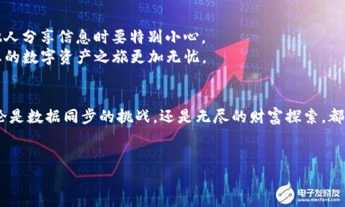 解决TP钱包数据同步问题的终极指南

TP钱包, 数据同步, 区块链/guanjianci

引言：探寻无尽的数字资产世界
在这个数字化日益增强的时代，区块链技术与加密货币的迅猛发展让我们看到了无限的可能性。TP钱包，作为一种流行的数字资产管理工具，承载着无数用户的财富梦想。然而，时不时出现的数据同步问题，却如同一条阴影，阻碍了我们对数字资产自由流动的渴望。本文将带您逐一破解TP钱包数据不能同步的难题，让您的财富之路更加畅通无阻。

第一部分：认识TP钱包与数据同步的重要性
TP钱包不仅仅是一个普通的钱包应用，它更像是您通往数字财富的桥梁。想象一下，您在晨霭中漫步，手中握着一个充满希望与期待的宝箱，打开它，里面装着您辛苦积攒的每一枚虚拟货币。然而，当您发现宝箱中的内容与现实脱节，或者不再更新的时候，这种失落感就会油然而生。
数据同步是指在您的设备与TP钱包之间实现信息的实时更新与互通。这不仅关乎您对资产的准确把握，还关系到交易的安全与顺畅。如果数据不能同步，您可能错失良机，甚至面临损失。因此，了解并解决这一问题变得至关重要。

第二部分：常见的数据同步问题及其原因
在探索解决方案之前，让我们先深刻了解造成TP钱包数据不同步的主要原因。
ul
listrong网络连接不稳定：/strong想象一下，在波澜起伏的海面上，一个小船在风雨中摇曳不定，一次网络断开就可能导致交易信息的丢失。/li
listrong钱包版本过旧：/strong如同一部老旧的电影，缺少最新的剧情，这会造成钱包与区块链之间的信息障碍。/li
listrong缓存问题：/strong设备存储的“回忆”如同一个陈旧的相册，可能会妨碍钱包的信息更新。/li
listrong服务器问题：/strong如果TP钱包的服务器出现故障，用户也将遭遇数据不同步的窘境，仿佛在紧急时刻遇到了交通堵塞。/li
/ul

第三部分：检查网络连接，打通数据流通的“动脉”
网络连接常常被人忽视，却是数据同步的最重要因素之一。确保您的设备连接到一个稳定的Wi-Fi或移动数据网络是解决问题的首要步骤。
蹑手蹑脚地走在技术的前沿，您可以尝试重新连接网络，重启路由器，甚至在不同的地方进行尝试。网络连接的每一个细节，都可能是您恢复数据同步的关键。

第四部分：更新TP钱包，迎接新的可能性
人们常说，更新是为了更好的体验。TP钱包的开发者们时常推出新的版本，以修复现有问题并添加新功能。因此，确保您使用的是最新版本的钱包，犹如一个探险者，始终携带着最新的地图，或能避开未知的险滩。
在应用市场中，检查TP钱包的更新记录，确保您的应用程序保持新鲜感。同时，定期访问TP钱包的官方渠道，获取关于软件更新的重要信息，为您的钱包装上强大的“引擎”。

第五部分：清理缓存，重启您的数字空间
缓存就像一座城市的旧街道，若不加以整修，容易造成通行不畅。定期清理TP钱包的应用缓存，能有效恢复数据同步的畅通。步骤非常简单，您只需在设备的设置中找到TP钱包应用，然后清理缓存数据。
此时，您将仿佛为城市注入了新鲜的空气，所有的“交通”都会重新流动。别忘了，重启应用也是一个相当有效的做法，有时，简单的重启便是恢复一切的钥匙。

第六部分：联系官方支持，获取专业援助
当我们在未知的海域迷失方向时，专业的引导者显得尤为重要。如果按照以上步骤仍无法解决数据同步的问题，建议您联系TP钱包的客服支持。他们宛如航海中的灯塔，将为您照亮前进的方向。
在提问时，尽量详细描述您的问题，包括您使用的设备类型、网络环境及缓存清理步骤等，提供足够的信息将有助于获得更高效的帮助。

第七部分：增强安全意识，保护您的数字财富
解决数据同步问题之后，不妨放眼更广，提升您的安全意识。在数字资产的海洋中，安全是最珍贵的“宝藏”。定期更改TP钱包的密码，启用双重认证，与他人分享信息时要特别小心。
想象一下，经过重重考验的探险者，手中握着一把钥匙，不仅能打开财富之门，还能守护这份财富的安全。无论何时，安全意识都应伴随在您的身边，让您的数字资产之旅更加无忧。

结尾：迎接更加美好的数字钱包未来
在TP钱包这艘充满可能的船上，每一次数据同步的成功，都是向更美好未来的迈进。在经历了无数波折与考验后，您比以往任何时候都要更加坚定。无论是数据同步的挑战，还是无尽的财富探索，都会带给您更深刻的理解与成长。
未来的数字资产世界等待着每一个勇敢者的到来，携手一起，我们定能在这片充满机遇的海域中，乘风破浪，驶向更加辉煌的未来。

这样一个结构化且详细的内容将帮助读者更好地理解TP钱包数据同步的问题及解决方案，从而激发他们采取行动。