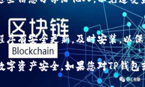 要取消TP钱包对某个应用程序的授权，您可以按照以下步骤进行。这些步骤有助于保护您的数字资产和隐私。请根据您的操作系统和钱包应用程序的版本进行适当的调整。

### 操作步骤：

1. 打开TP钱包
首先，您需要在您的手机或设备上打开TP钱包应用程序。如果您没有安装TP钱包，请先从官方渠道下载并安装。

2. 进入钱包设置
在TP钱包的主界面上，查找通常位于右下角或左上角的“设置”选项。点击“设置”以进入钱包的设置页面。

3. 找到授权管理
在设置页面中，搜索“安全”或者“授权管理”选项。选择它，可以查看您允许的所有应用程序。

4. 查看已授权的应用程序
在授权管理页面，您将看到一个列表，显示所有您已经授权的应用程序。这里的应用可能包括去中心化交易所、游戏或任何与您的钱包地址有关的第三方服务。

5. 取消授权
找到您想要取消授权的应用程序后，通常会有一个“取消授权”或“撤销访问”的选项。点击这个选项，确认您的决定。这将阻止该应用程序再次访问您的钱包，并保护您的资产安全。

6. 验证取消授权成功
完成上述步骤后，返回授权管理页面，确保您想要取消授权的应用程序不再出现在列表中。如果仍然显示在列表中，请尝试重新启动应用程序并再次检查。

### 其他注意事项：

定期检查授权
我们建议定期检查您允许的应用程序，确保没有未经授权的访问。这是维护数字资产安全的重要步骤。

保护您的私钥和助记词
无论您在何时何地使用您的TP钱包，请确保妥善保管您的私钥和助记词。切勿将这些信息分享给他人，以免遭受盗窃。

关注钱包更新
确保您的TP钱包始终是最新版本，以获得最新的安全功能和修复。如果钱包应用程序有安全更新，及时安装，以保护您的资产安全。

通过上述步骤，您可以轻松取消TP钱包对某个应用的授权，从而更好地管理您的数字资产安全。如果您对TP钱包或其他加密货币钱包的使用有任何疑问，随时可以查阅官方文档或联系支持团队。