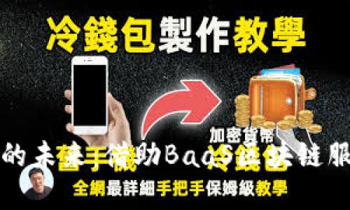 解锁供应链金融的未来：借助BaaS区块链服务重塑商业生态