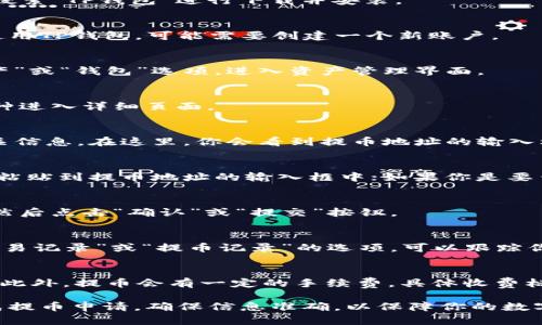 在TP钱包中查看提币地址的过程相对简单，下面是详细的步骤，帮助你找到提币地址。

步骤一：打开TP钱包应用
首先，确保你已经在手机上安装并打开TP钱包应用。如果还没有下载，可以去应用商店搜索“TP钱包”进行下载并安装。

步骤二：登录你的账户
启动TP钱包后，你需要输入你的账户密码或使用其他认证方式登录。如果你是第一次使用TP钱包，可能需要创建一个新账户。

步骤三：进入资产管理界面
登录后，你会看到主界面，通常这里会显示你的资产总览。在主界面中，找到并点击“资产”或“钱包”选项，进入资产管理界面。

步骤四：选择要提币的币种
在资产管理界面，可以看到你持有的各种数字货币。找到你想要提币的币种，点击该币种进入详细页面。

步骤五：获取提币地址
在币种的详细页面中，通常会有“提币”或“提现”按钮。点击该按钮后，会弹出提币的相关信息。在这里，你会看到提币地址的输入框，通常右侧会有一个“复制地址”或“查看地址”的按钮。

步骤六：复制提币地址
如果你已经有了一个目标地址（比如要提币到另一个交易所或钱包），你可以将该地址粘贴到提币地址的输入框中；如果你是要查看自己的提币地址，可以长按地址进行复制。确保在输入地址时，仔细核对，避免出错。

步骤七：确认提币信息
确认提币地址后，还需填写提币数量和手续费等信息。确保你已经仔细核对所有内容，然后点击“确认”或“提交”按钮。

步骤八：查看提币记录
提币申请提交后，可以在资产管理界面查看提币记录，确认提币状态。通常会有一个“交易记录”或“提币记录”的选项，可以跟踪你的提币进度。

注意事项
在提币过程中，务必确保提币地址的正确性，一旦发送错误的地址，币资产可能会丢失。此外，提币会有一定的手续费，具体收费标准在提币界面可以查看到。建议在提币前，先进行小额测试。

综上所述，TP钱包提币地址的查看和操作步骤非常直观，只需几个简单的步骤即可完成提币申请。确保信息准确，以保障你的数字资产安全。希望这能帮助到你！如果还有其他问题，欢迎继续询问！