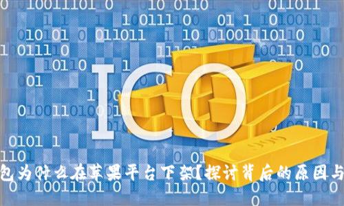TP钱包为什么在苹果平台下架？探讨背后的原因与影响