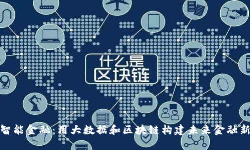 拥抱智能金融：用大数据和区块链构建未来金融新生态