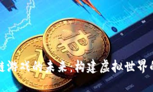 探索区块链游戏的未来：构建虚拟世界的全新模式