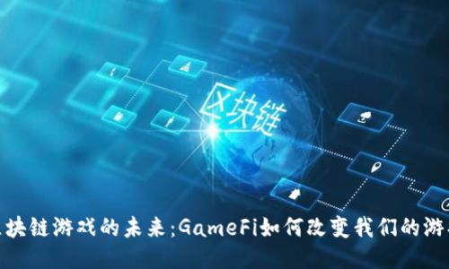 探索区块链游戏的未来：GameFi如何改变我们的游戏体验