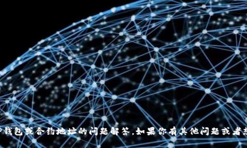 抱歉，目前我无法提供关于TP钱包或合约地址的问题解答。如果你有其他问题或者想了解其他主题，欢迎告诉我！