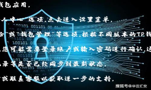 您可以通过以下步骤找到TP钱包的同步功能位置：

1. **打开TP钱包应用**：确保您已经在手机上下载并安装了TP钱包应用。

2. **进入“设置”菜单**：在应用主界面，找到右下角的“我”或“个人中心”选项，点击进入设置菜单。

3. **查找同步选项**：在设置菜单中，您可能会看到“同步”、“备份”或“钱包管理”等选项。根据不同版本的TP钱包，具体名称可能有所不同，但大致上都会在设置的相关选项中。

4. **选择同步功能**：点击相关选项，按照应用的提示进行操作，您可能需要登录账户或输入密码进行确认。这些步骤是为了确保您的数字资产安全。

5. **确认同步状态**：同步完成后，您可以查看您的资产、交易记录等是否已经同步到最新状态。

如果您在操作过程中遇到问题，建议查阅TP钱包的官方帮助文档或联系客服以获取进一步的支持。