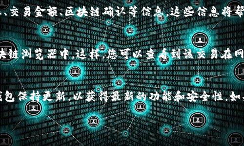 要查询TP钱包的闪兑跨链记录，您可以按照以下步骤进行操作：

步骤一：打开TP钱包应用
在您的手机上找到TP钱包的应用图标，并点击打开。如果您尚未安装TP钱包，请先前往应用商店下载并安装。

步骤二：登录您的账号
在TP钱包的主界面，输入您的账号信息，进行登录。如果您是第一次使用TP钱包，请确保您已经创建了一个钱包并备份了助记词。

步骤三：进入交易记录
登录后，您将看到主界面。在页面的底部，找到并点击“资产”或“交易记录”选项。不同版本的TP钱包可能会有所不同，但大多数情况下，交易记录都会在“资产”菜单中。

步骤四：查找闪兑记录
在交易记录页面，您可以看到所有的交易历史。您可以通过筛选功能，选择查看“闪兑”或“跨链交易”相关的记录。查找完成后，点击相应的交易记录以获取更详细的信息。

步骤五：查看交易详情
点击具体的交易记录后，您可以查看该闪兑交易的详细信息，包括交易时间、交易状态、交易金额、区块链确认等信息。这些信息将帮助您了解交易的整个过程。

步骤六：必要时查询区块链浏览器
如果您需要更加详细的交易信息，您可以将交易哈希（TxID）复制并粘贴到相关的区块链浏览器中。这样，您可以查看到该交易在网络上的确认状态和其他详细信息。

总结
通过以上步骤，您可以轻松查询到TP钱包的闪兑跨链记录。确保在查找过程中，您的钱包保持更新，以获得最新的功能和安全性。如果在过程中遇到问题，可以参考TP钱包的官方支持或者社区论坛，获取进一步的帮助。

希望这些步骤能帮助您顺利找到所需的交易记录！