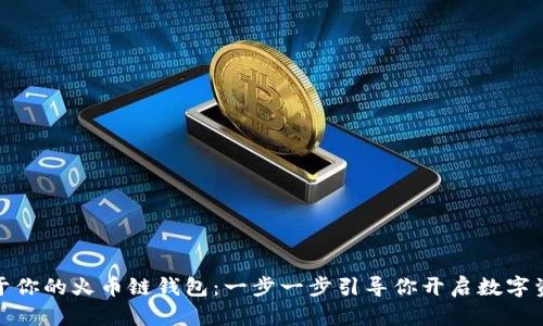创建属于你的火币链钱包：一步一步引导你开启数字资产之旅