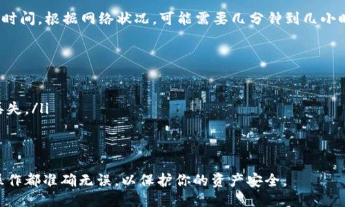 将TP钱包中的USDT转到交易所的具体步骤如下：

步骤一：打开TP钱包
首先，确保你已在手机上下载并安装TP钱包应用。如果你尚未下载，可以在应用商店中搜索“TP钱包”进行下载。打开应用程序后，输入密码或通过生物识别技术解锁钱包，进入你的主界面。

步骤二：选择USDT资产
在TP钱包的首页，你可以看到拥有的各种加密货币。找到并点击“USDT”或“Tether”代币，这里你可以查看当前的余额以及转账历史。

步骤三：点击“发送”按钮
在USDT的详细页面，找到并点击“发送”按钮。这个操作将引导你进入转账页面，你需要在这里输入接收地址和转账金额。

步骤四：获取交易所的USDT地址
为了将USDT转到交易所，你需要先登录到你所使用的交易所，比如币安、火币或OKEx等。登录后，找到“充值”或者“存款”选项，选择USDT，然后复制显示的充值地址。请确认与你的TP钱包兼容的网络，比如以太坊网络（ERC-20）或波场网络（TRC-20）等。

步骤五：输入转账信息
回到你的TP钱包，在转账页面中，将复制的交易所USDT地址粘贴到“接收地址”字段中。接下来，输入你希望转账的USDT数量。请务必核对地址和数量，以避免转账错误。

步骤六：确认并发送
在确认所有信息无误后，点击“确认”或者“发送”按钮。TP钱包可能会要求你输入交易密码或进行指纹验证，以确保资金安全。完成后，你将看到交易的确认页面。

步骤七：查看交易状态
转账发送后，你可以在TP钱包的交易记录中查看该笔交易的状态。通常，在区块链上确认交易需要一些时间，根据网络状况，可能需要几分钟到几小时不等。等待交易确认后，你可以在交易所的账户中查看到账的USDT。

注意事项
ul
  li在任何转账操作之前，请确保你已经备份了你的私钥和助记词，以防丢失。/li
  li确认你转入的地址是正确的，不同的币在不同的链上是不可互换的，发错地址可能导致资产永久丢失。/li
  li在转账时，有些交易所可能会收取网络费用，确保你留出足够的余额以支付费用。/li
/ul

通过以上步骤，你就可以将TP钱包中的USDT安全地转到你选择的交易所。务必保持谨慎，确保每一步操作都准确无误，以保护你的资产安全。