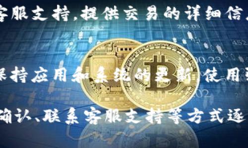 关于TP钱包AOC提币的问题，如果你发现提币后资产未及时到账，可能出现以下几种情况：

1. 检查提币地址
首先，请确保你输入的提币地址是正确的。一个错误的地址可能会导致资金丢失。与其照搬照抄，不如细心校对每一个字符，特别是在收款地址这样的关键细节上，失之毫厘，差之千里。

2. 查看交易记录
在TP钱包中，你可以查看你的交易记录。通过在钱包应用内找到“交易记录”或“资产记录”选项，可以查找到你刚刚进行的提币操作。这一记录通常会显示交易的哈希值，状态及时间戳，从而帮助你确认该笔交易是否被执行。

3. 等待网络确认
有些区块链网络处理交易的速度较慢，特别是在高峰期时，可能需要更长的确认时间。比如，以太坊网络，如果链上拥堵，提币可能会面临延迟。因此，不妨耐心等待一段时间。

4. 联系客服支持
如果你确认了地址无误，并且交易记录显示已完成，但资金仍未到账，你可以尝试联系TP钱包的客服支持。提供交易的详细信息，包括时间、金额和哈希值，让客服团队能够更快查找问题所在。

5. 注意安全性
最后，确保你的钱包安全。一些用户在提币过程中可能会遭遇钓鱼网站或者恶意软件攻击，因此保持应用和系统的更新，使用强密码及双重认证等措施，都是保护数字资产安全的重要方法。

总结来说，若你的TP钱包AOC提币未到账，可以通过确认提币地址、查看交易记录、耐心等待网络确认、联系客服支持等方式逐步排查和解决问题，确保自己的资产安全。